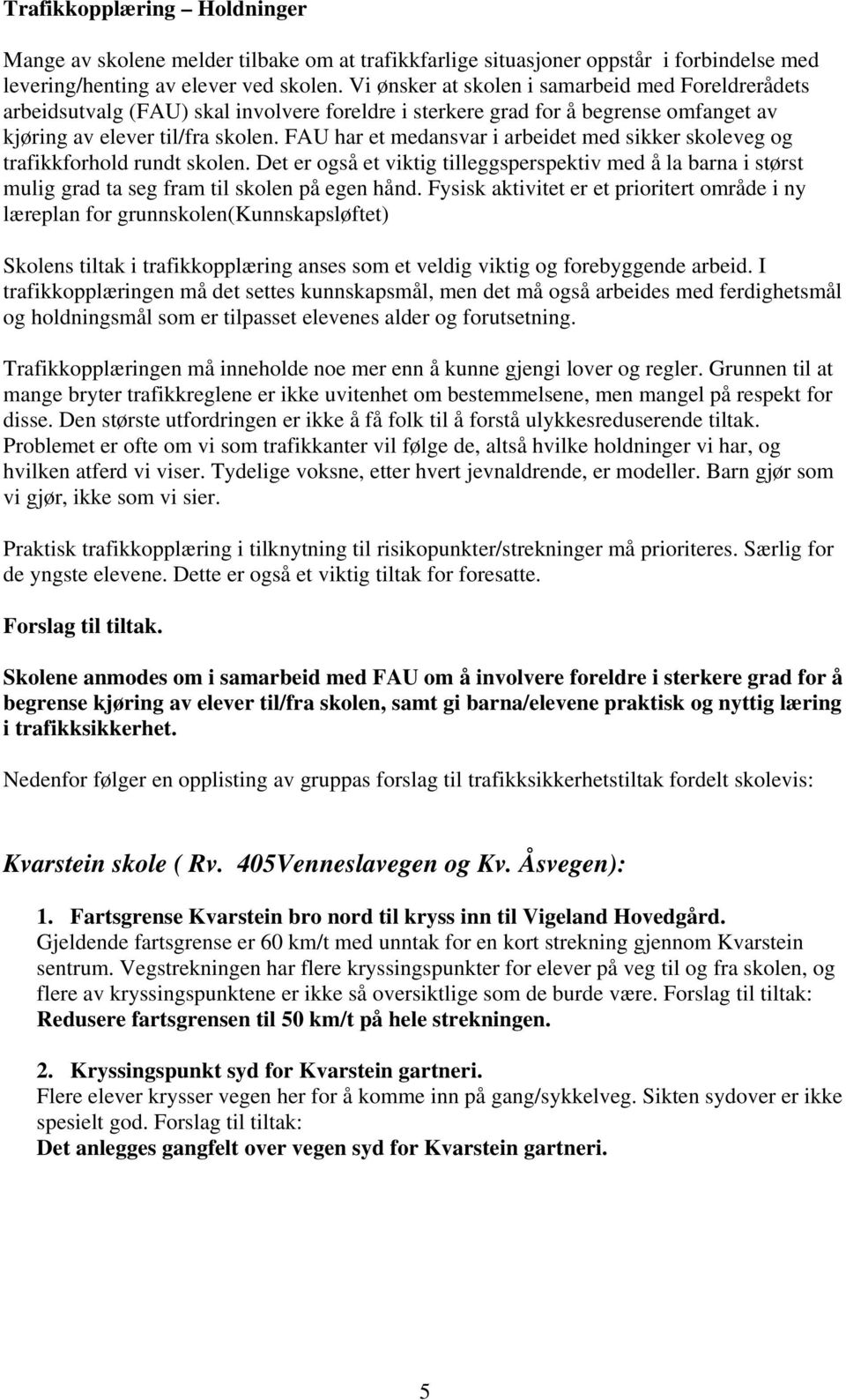 FAU har et medansvar i arbeidet med sikker skoleveg og trafikkforhold rundt skolen. Det er også et viktig tilleggsperspektiv med å la barna i størst mulig grad ta seg fram til skolen på egen hånd.