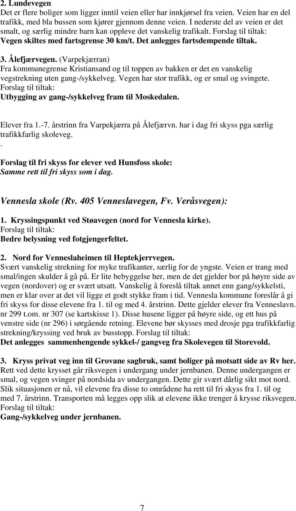 (Varpekjærran) Fra kommunegrense Kristiansand og til toppen av bakken er det en vanskelig vegstrekning uten gang-/sykkelveg. Vegen har stor trafikk, og er smal og svingete.