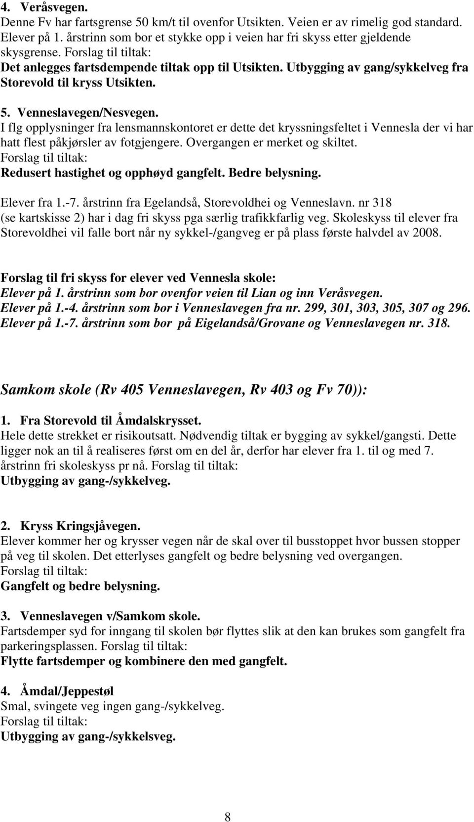 I flg opplysninger fra lensmannskontoret er dette det kryssningsfeltet i Vennesla der vi har hatt flest påkjørsler av fotgjengere. Overgangen er merket og skiltet.