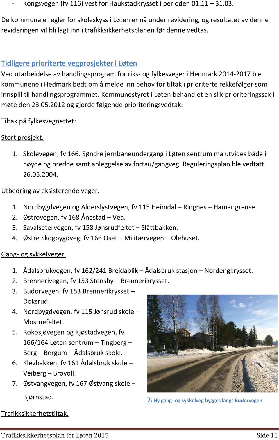 Tidligere prioriterte vegprosjekter i Løten Ved utarbeidelse av handlingsprogram for riks- og fylkesveger i Hedmark 2014-2017 ble kommunene i Hedmark bedt om å melde inn behov for tiltak i