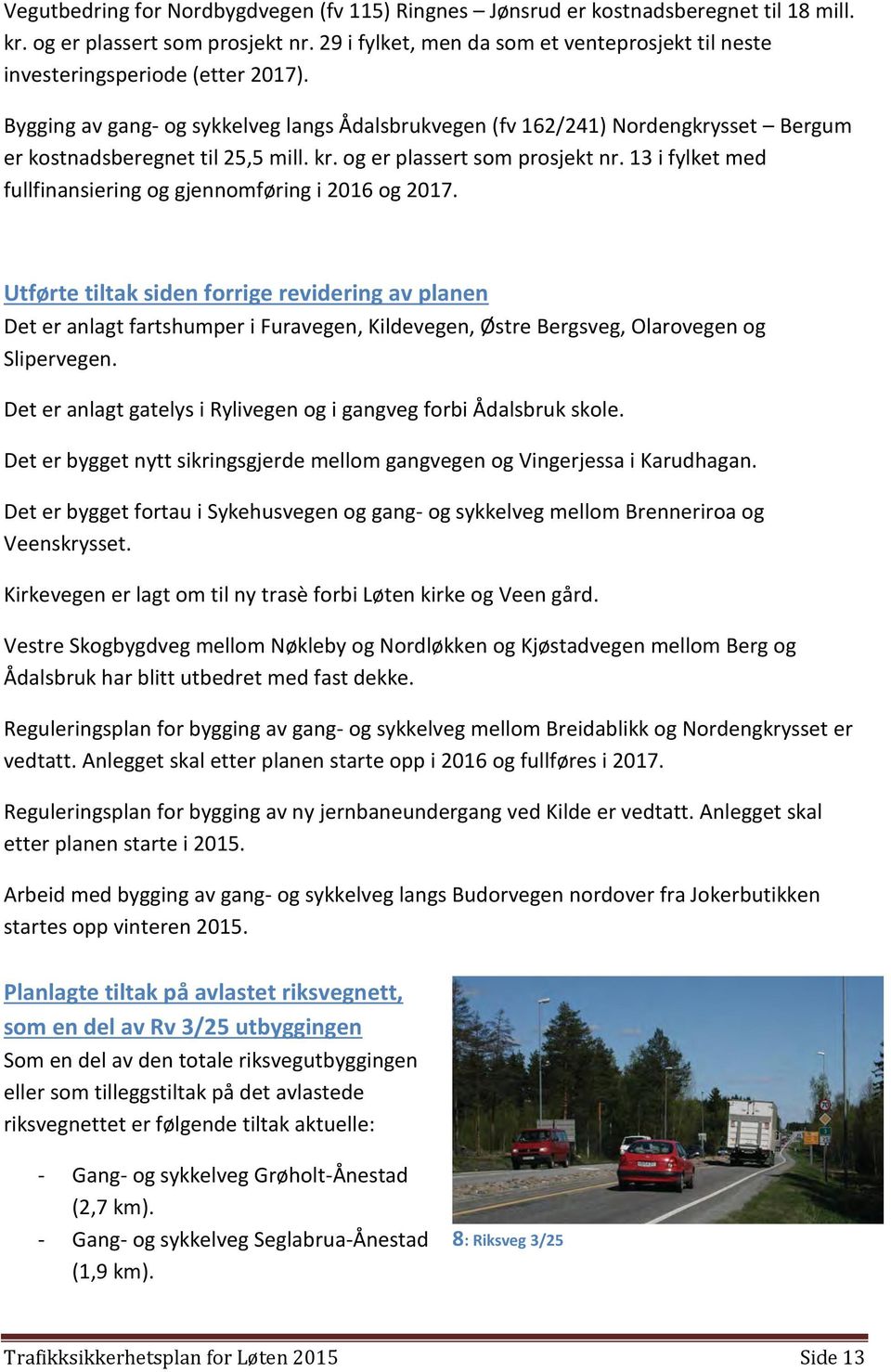 Bygging av gang- og sykkelveg langs Ådalsbrukvegen (fv 162/241) Nordengkrysset Bergum er kostnadsberegnet til 25,5 mill. kr. og er plassert som prosjekt nr.