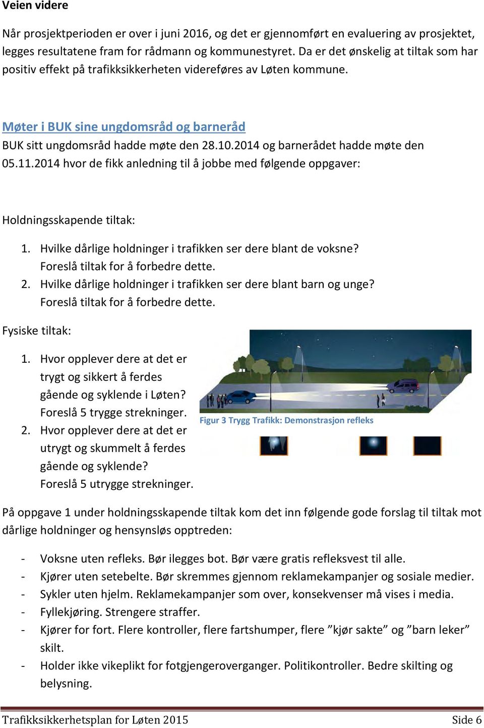 2014 og barnerådet hadde møte den 05.11.2014 hvor de fikk anledning til å jobbe med følgende oppgaver: Holdningsskapende tiltak: 1. Hvilke dårlige holdninger i trafikken ser dere blant de voksne?