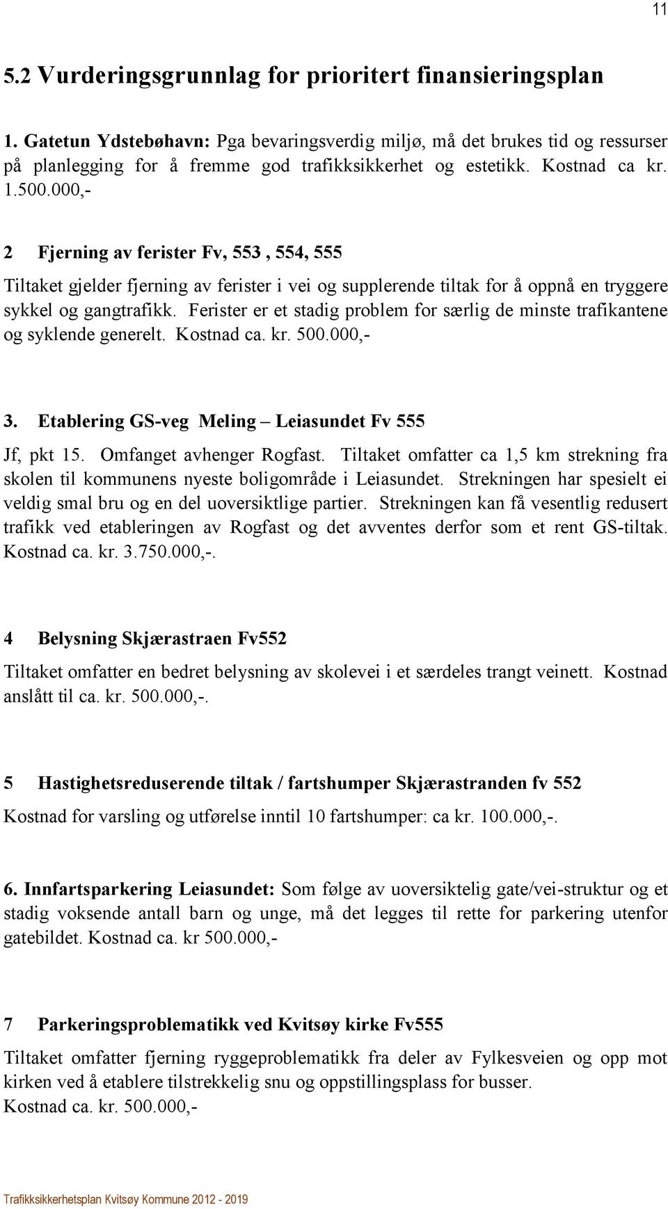 000,- 2 Fjerning av ferister Fv, 553, 554, 555 Tiltaket gjelder fjerning av ferister i vei og supplerende tiltak for å oppnå en tryggere sykkel og gangtrafikk.