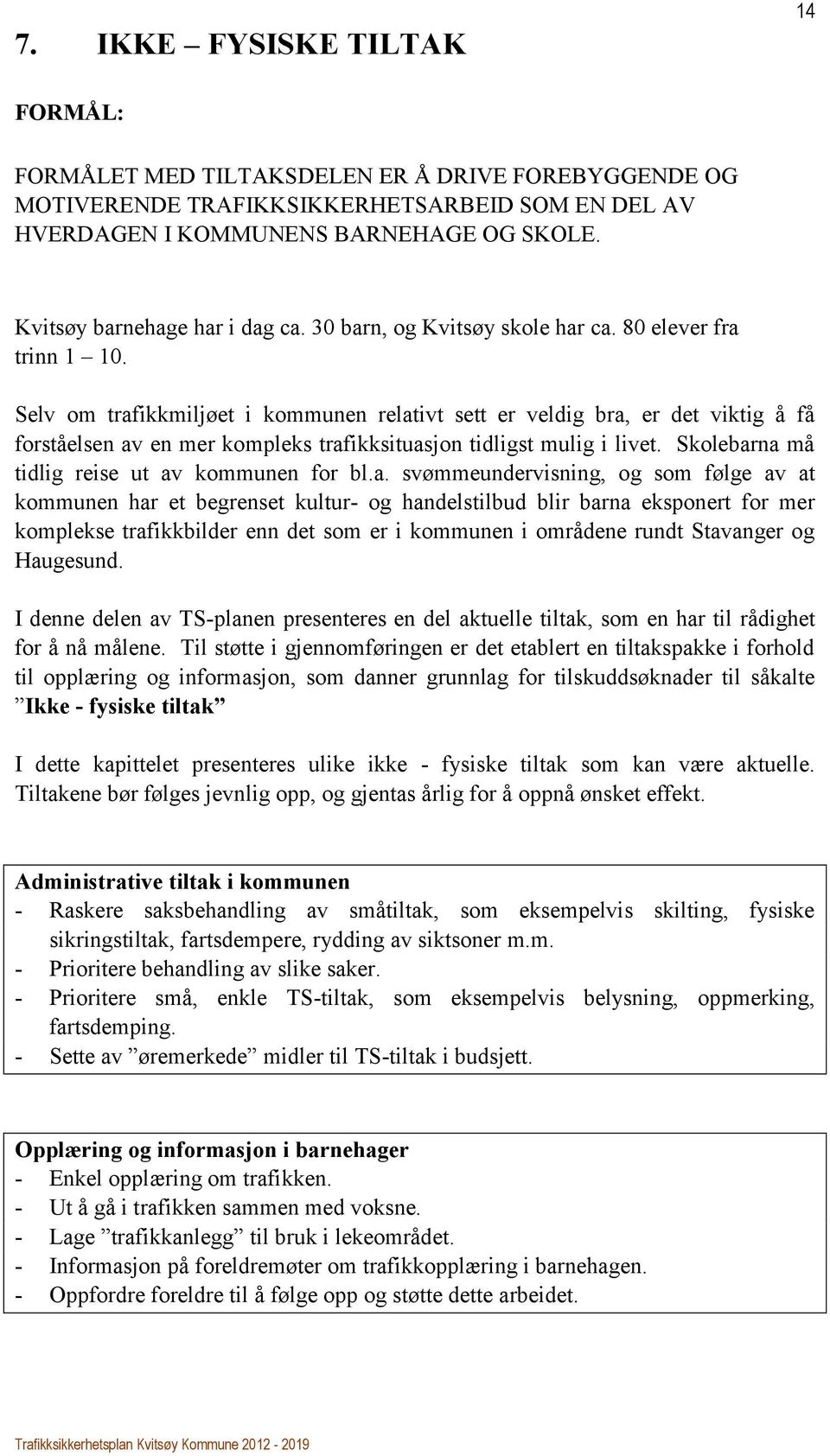 Selv om trafikkmiljøet i kommunen relativt sett er veldig bra, er det viktig å få forståelsen av en mer kompleks trafikksituasjon tidligst mulig i livet.