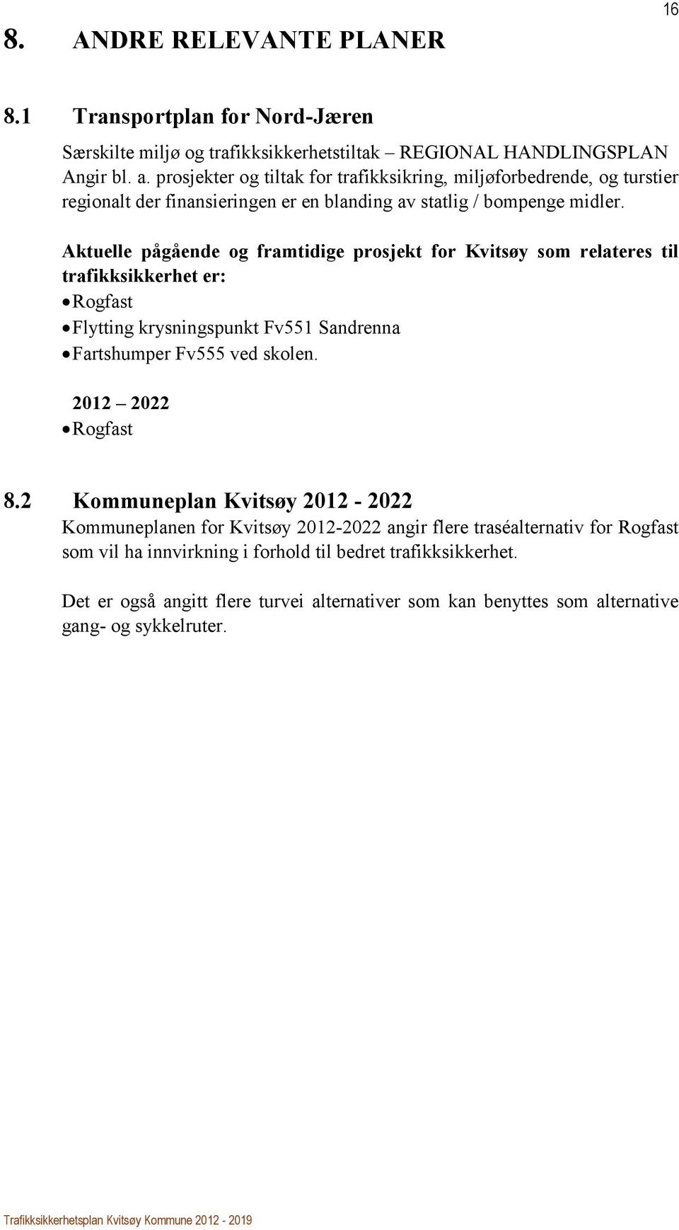 Aktuelle pågående og framtidige prosjekt for Kvitsøy som relateres til trafikksikkerhet er: Rogfast Flytting krysningspunkt Fv551 Sandrenna Fartshumper Fv555 ved skolen.