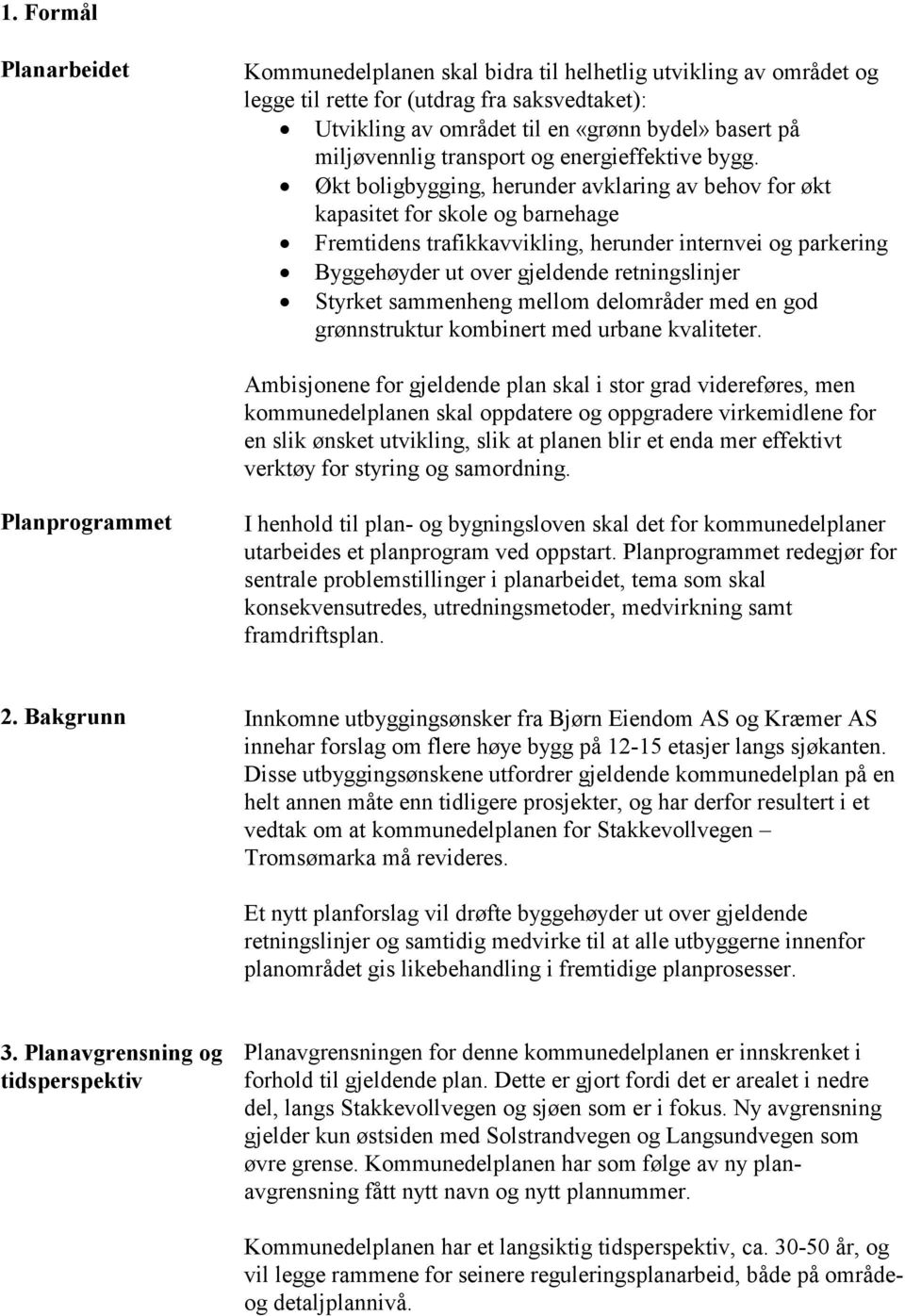 Økt boligbygging, herunder avklaring av behov for økt kapasitet for skole og barnehage Fremtidens trafikkavvikling, herunder internvei og parkering Byggehøyder ut over gjeldende retningslinjer