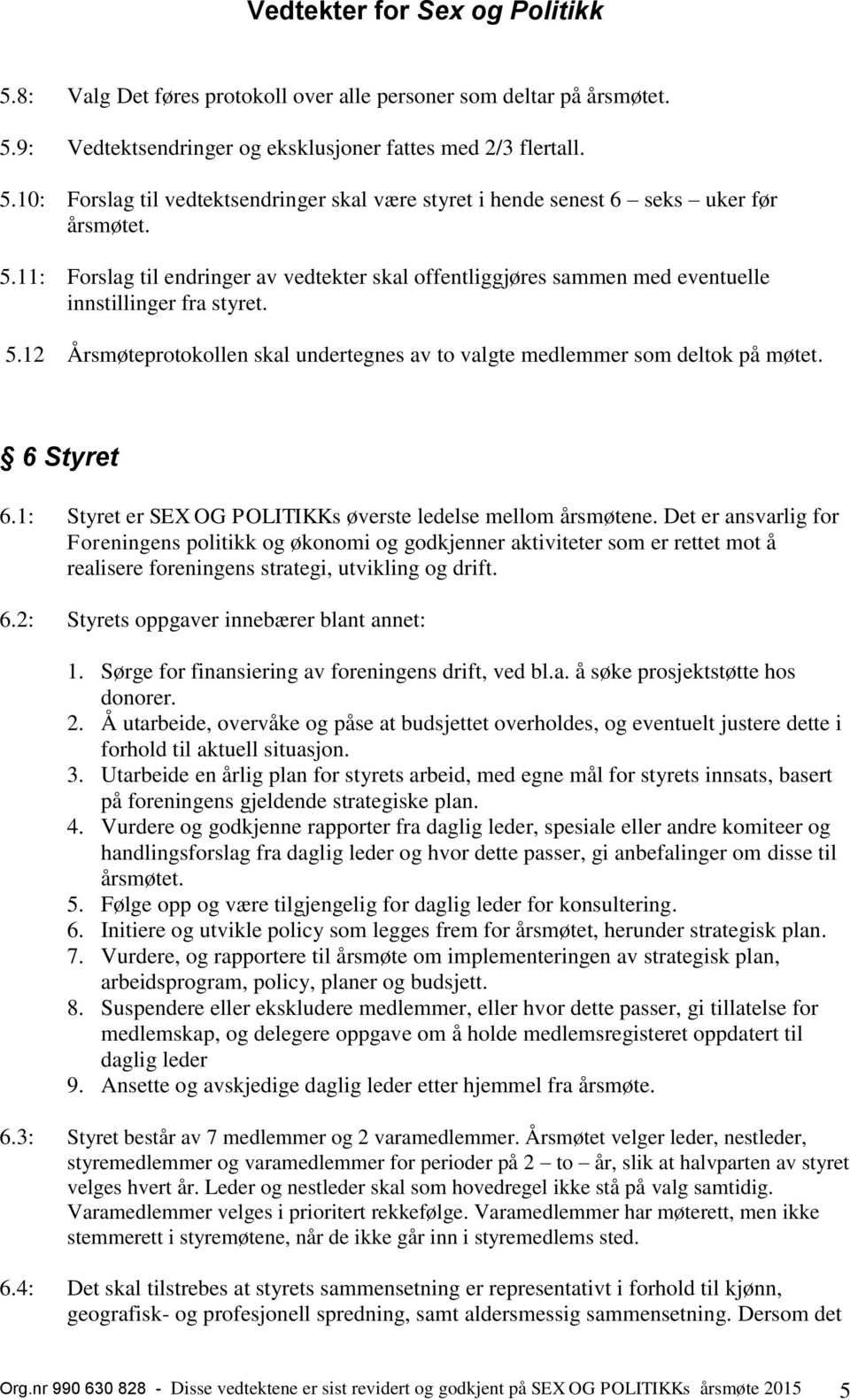 6 Styret 6.1: Styret er SEX OG POLITIKKs øverste ledelse mellom årsmøtene.