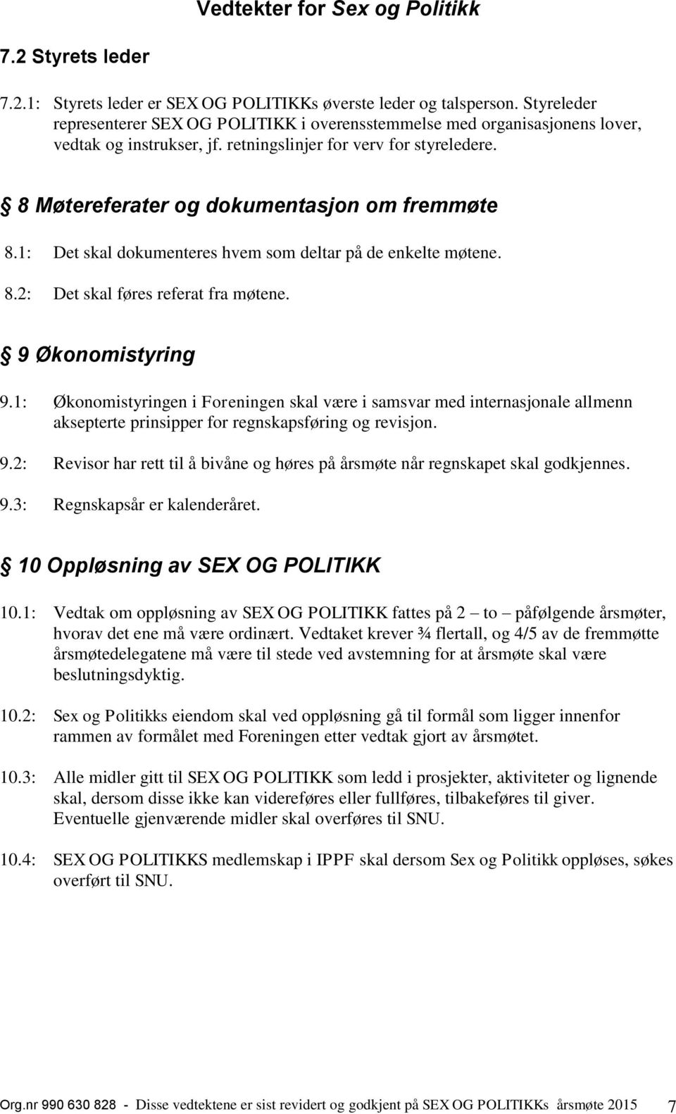 9 Økonomistyring 9.1: Økonomistyringen i Foreningen skal være i samsvar med internasjonale allmenn aksepterte prinsipper for regnskapsføring og revisjon. 9.2: Revisor har rett til å bivåne og høres på årsmøte når regnskapet skal godkjennes.