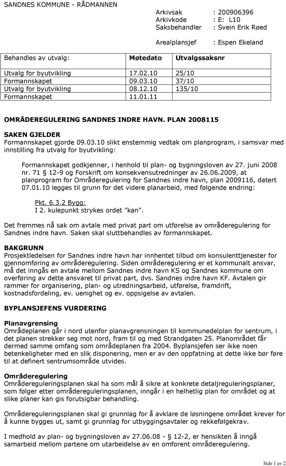 juni 2008 nr. 71 12-9 og Forskrift om konsekvensutredninger av 26.06.2009, at planprogram for Områderegulering for Sandnes indre havn, plan 2009116, datert 07.01.