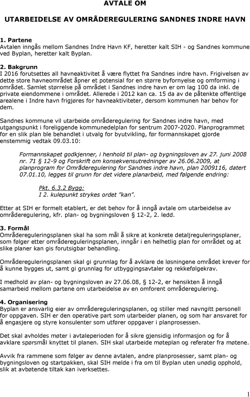 Samlet størrelse på området i Sandnes indre havn er om lag 100 da inkl. de private eiendommene i området. Allerede i 2012 kan ca.