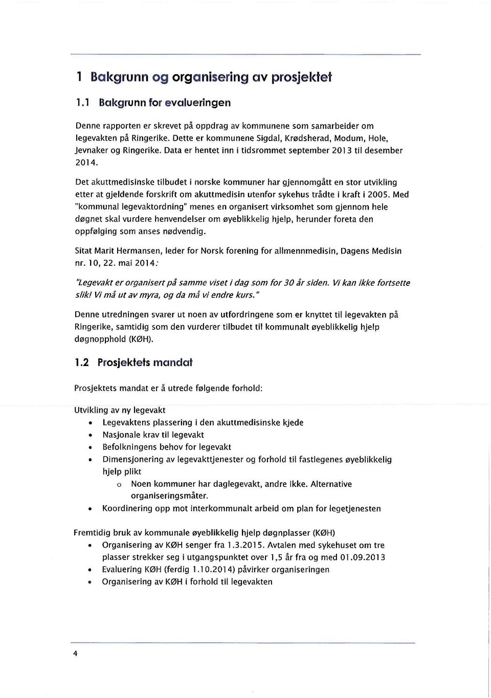 Det akuttmedisinske tilbudet i nrske kmmuner har gjennmgått en str utvikling etter at gjeldende frskrift m akuttmedisin utenfr sykehus trådte i kraft i 2005.