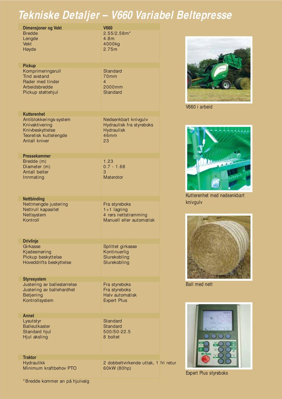 styreboks Knivbeskyttelse Hydraulisk Teoretisk kuttelengde 46mm Antall kniver 23 V660 i arbeid Pressekammer Bredde (m) 1.23 Diameter (m) 0.7-1.