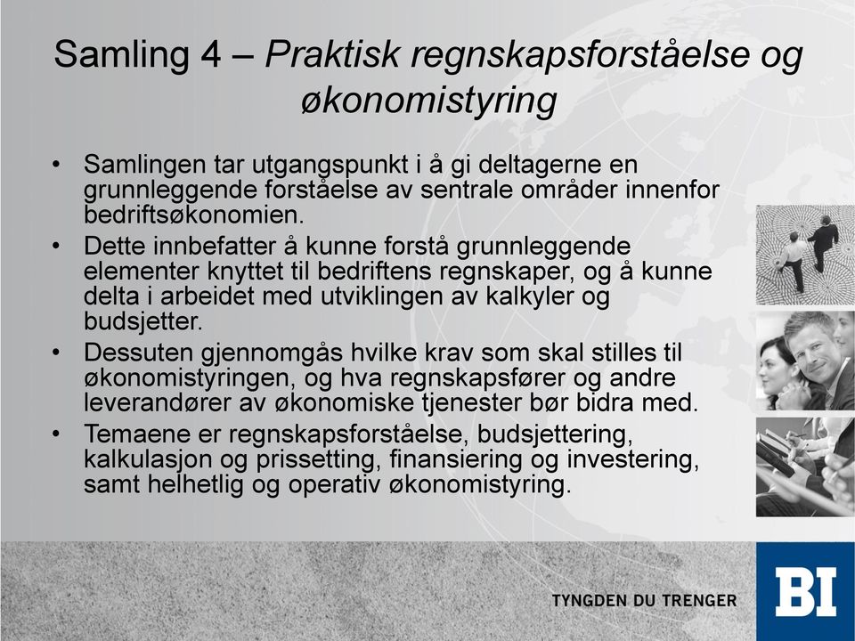 Dette innbefatter å kunne forstå grunnleggende elementer knyttet til bedriftens regnskaper, og å kunne delta i arbeidet med utviklingen av kalkyler og