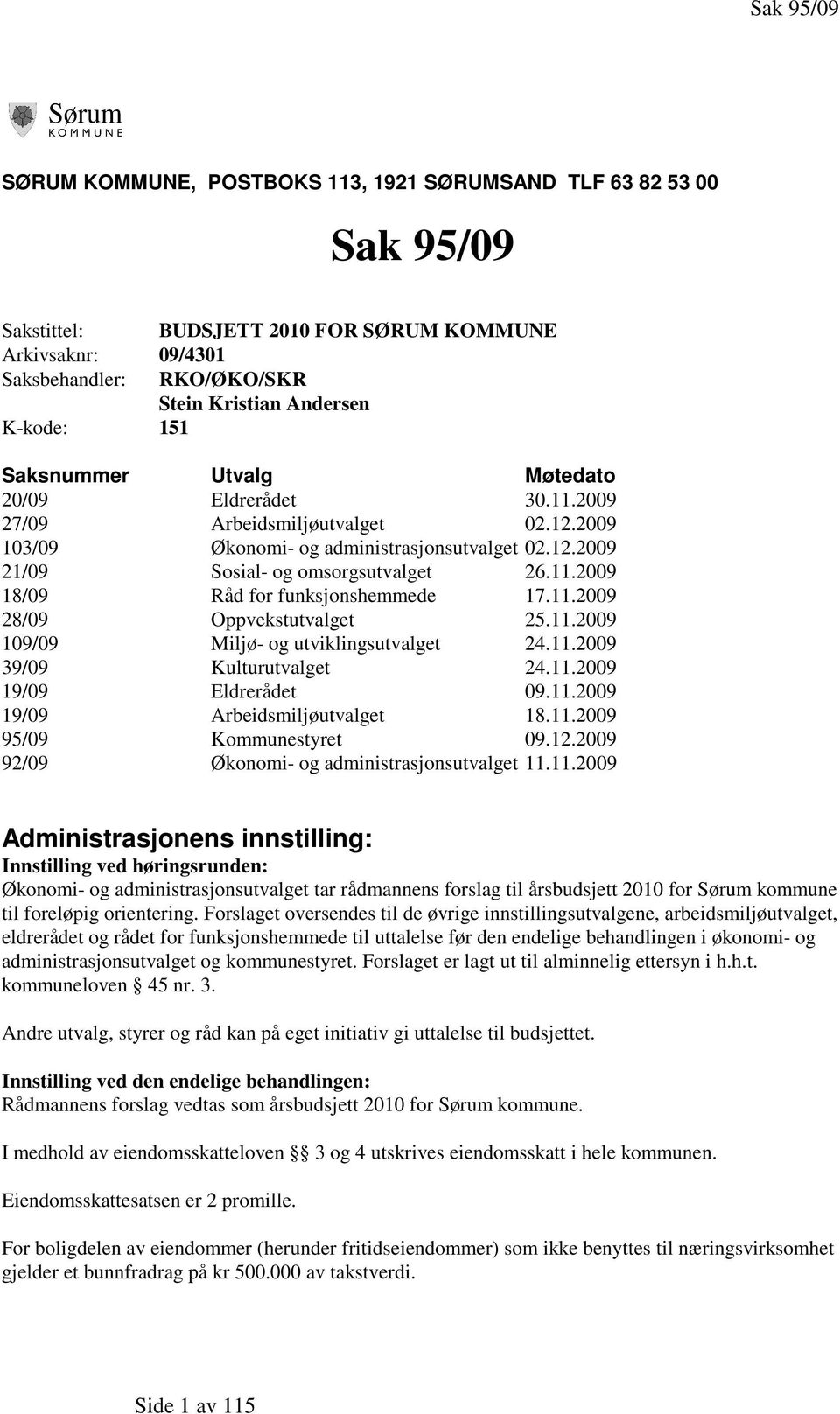 11.2009 28/09 Oppvekstutvalget 25.11.2009 109/09 Miljø- og utviklingsutvalget 24.11.2009 39/09 Kulturutvalget 24.11.2009 19/09 Eldrerådet 09.11.2009 19/09 Arbeidsmiljøutvalget 18.11.2009 95/09 Kommunestyret 09.