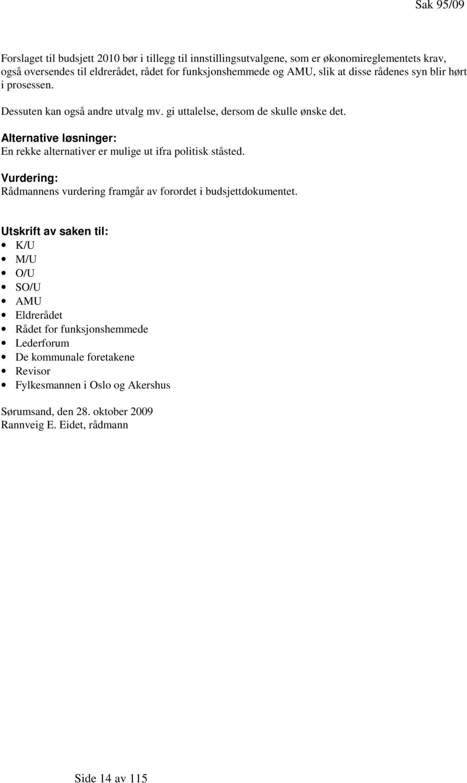 Alternative løsninger: En rekke alternativer er mulige ut ifra politisk ståsted. Vurdering: Rådmannens vurdering framgår av forordet i budsjettdokumentet.