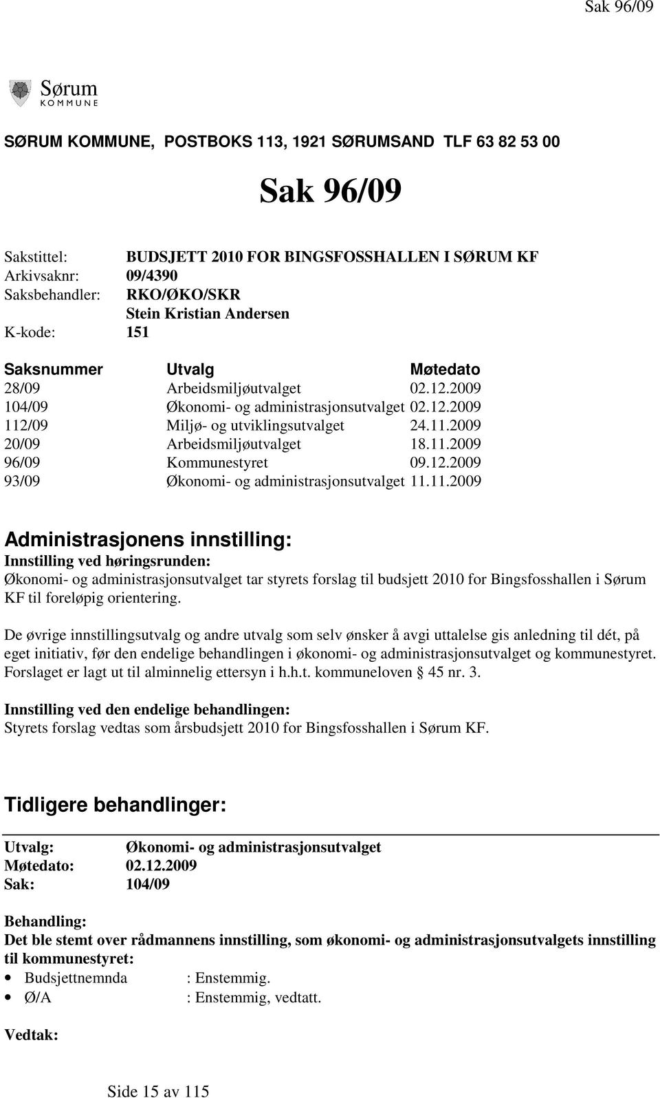 11.2009 96/09 Kommunestyret 09.12.2009 93/09 Økonomi- og administrasjonsutvalget 11.11.2009 Administrasjonens innstilling: Innstilling ved høringsrunden: Økonomi- og administrasjonsutvalget tar