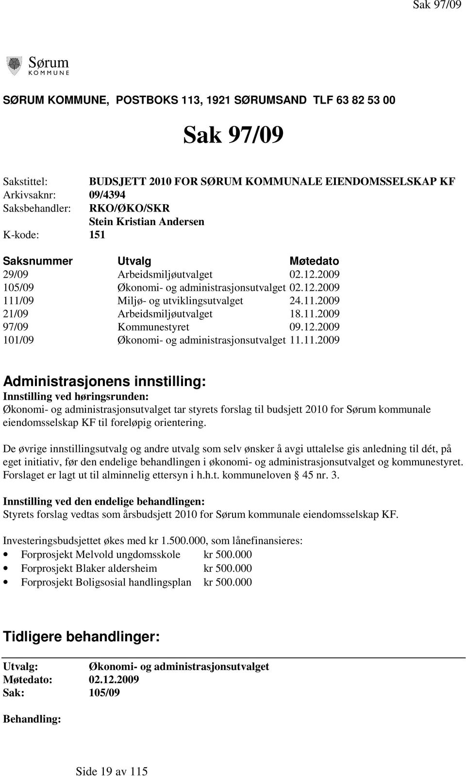 11.2009 97/09 Kommunestyret 09.12.2009 101/09 Økonomi- og administrasjonsutvalget 11.11.2009 Administrasjonens innstilling: Innstilling ved høringsrunden: Økonomi- og administrasjonsutvalget tar