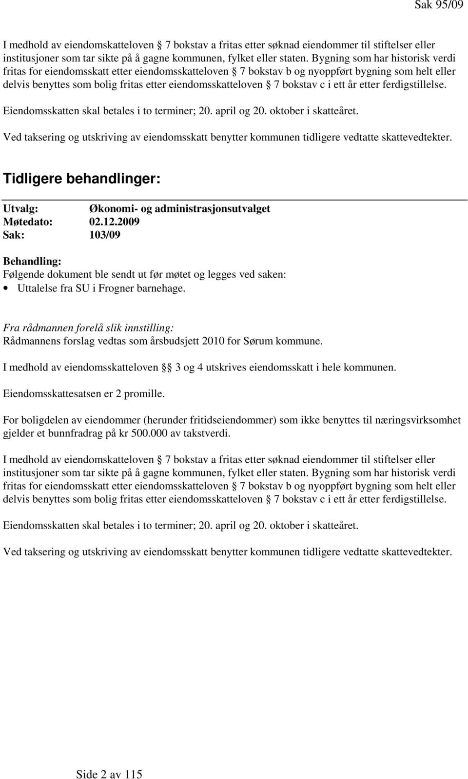 c i ett år etter ferdigstillelse. Eiendomsskatten skal betales i to terminer; 20. april og 20. oktober i skatteåret.