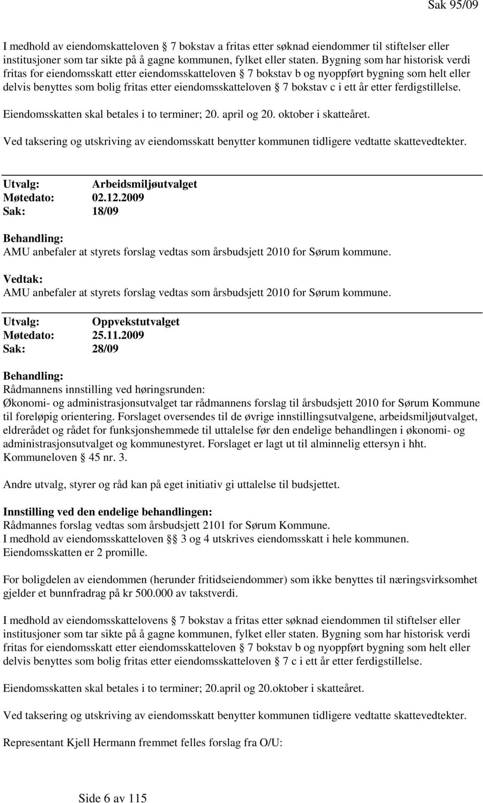 c i ett år etter ferdigstillelse. Eiendomsskatten skal betales i to terminer; 20. april og 20. oktober i skatteåret.