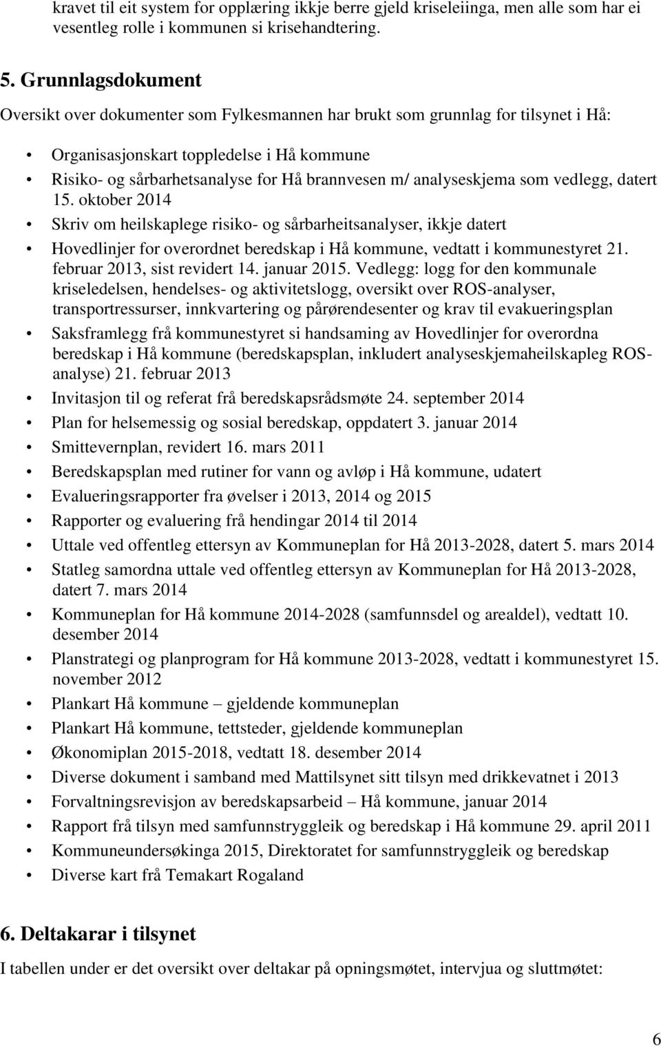 analyseskjema som vedlegg, datert 15. oktober 2014 Skriv om heilskaplege risiko- og sårbarheitsanalyser, ikkje datert Hovedlinjer for overordnet beredskap i Hå kommune, vedtatt i kommunestyret 21.