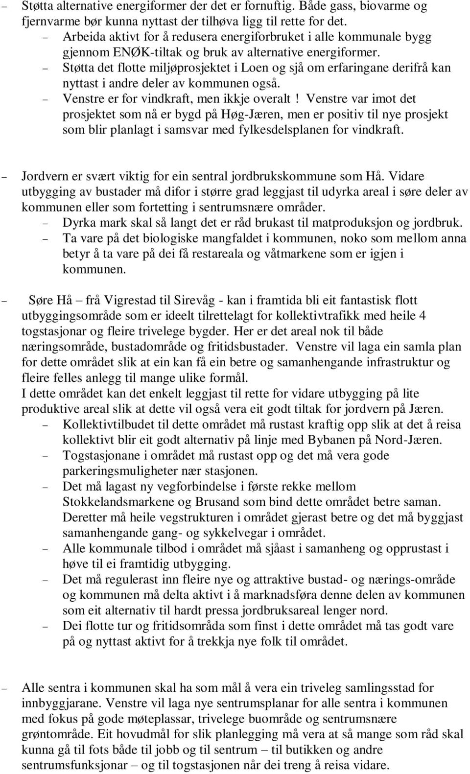 Støtta det flotte miljøprosjektet i Loen og sjå om erfaringane derifrå kan nyttast i andre deler av kommunen også. Venstre er for vindkraft, men ikkje overalt!