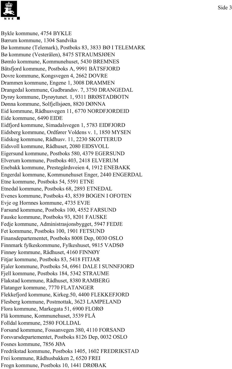 1, 9311BRØSTADBOTN Dønnakommune,Solfjellsjøen,8820DØNNA Eid kommune,rådhusvegen11, 6770NORDFJORDEID Eidekommune,6490EIDE Eidfjord kommune,simadalsvegen1, 5783EIDFJORD Eidsbergkommune,OrdførerVoldensv.