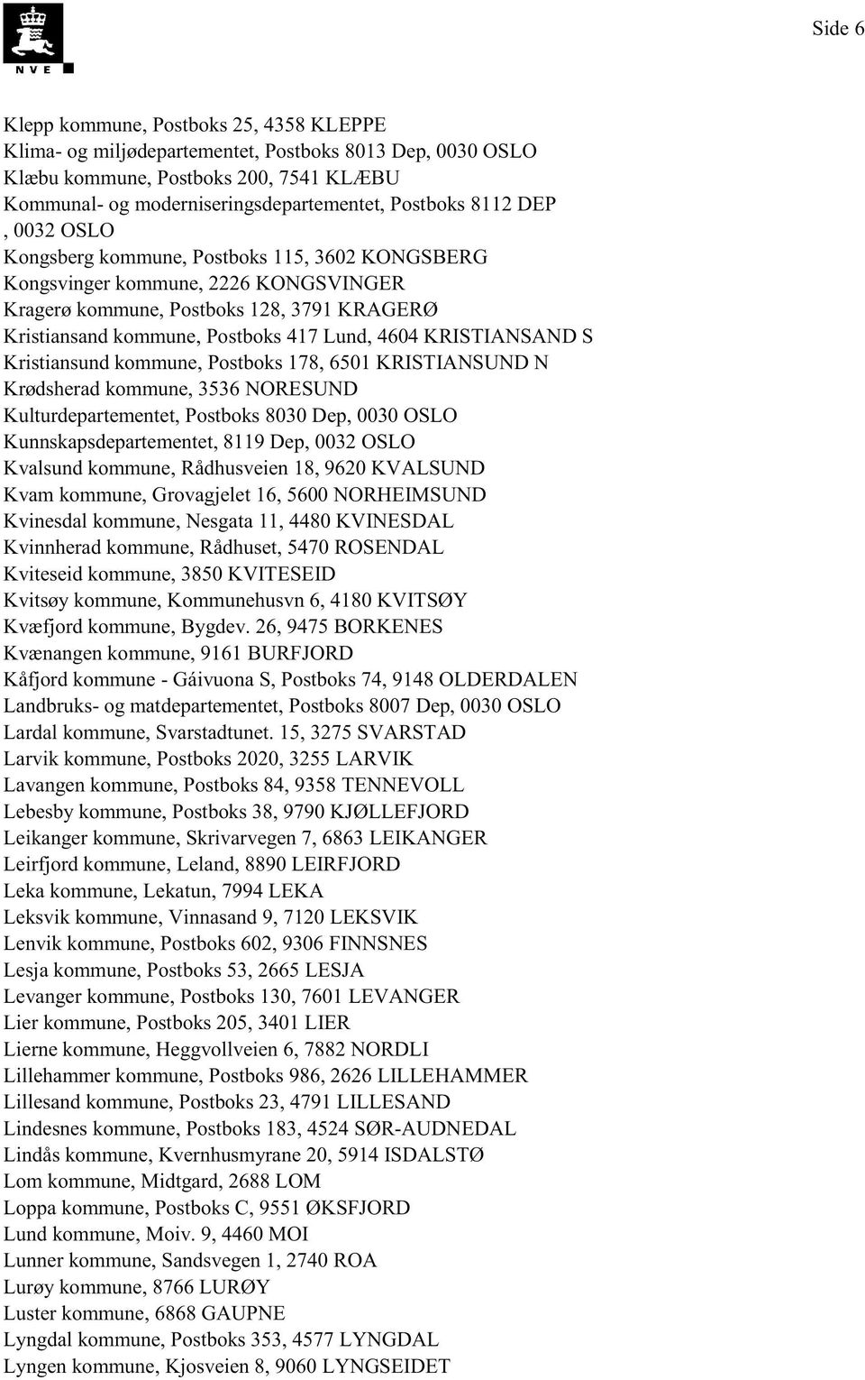 Kristiansundkommune,Postboks178,6501KRISTIANSUND N Krødsheradkommune,3536NORESUND Kulturdepartementet,Postboks8030Dep,0030OSLO Kunnskapsdepartementet, 8119Dep,0032OSLO