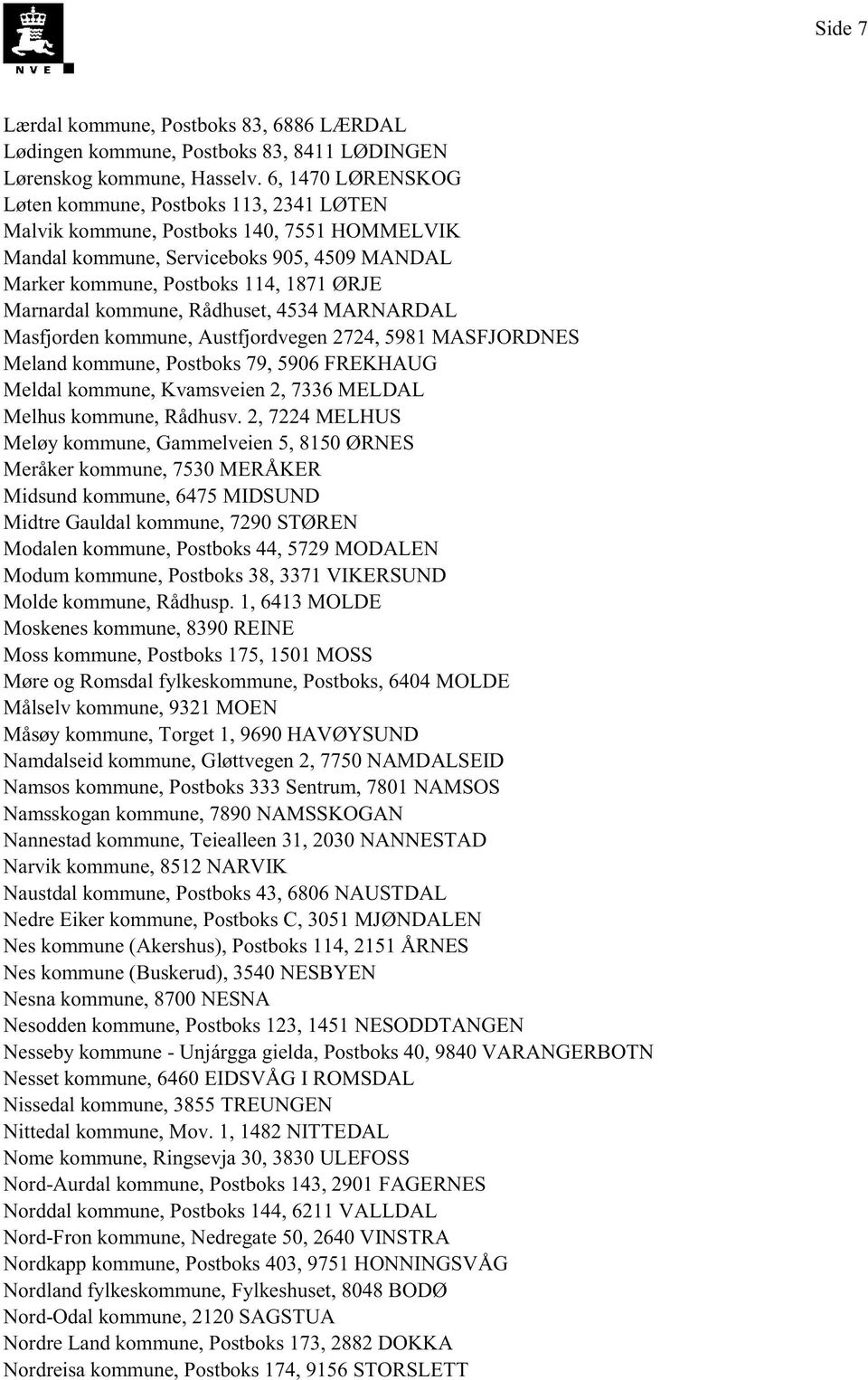 Marnardalkommune,Rådhuset,4534MARNARDAL Masfjordenkommune,Austfjordvegen2724,5981MASFJORDNES Melandkommune,Postboks79, 5906FREKHAUG Meldal kommune,kvamsveien2, 7336MELDAL Melhuskommune,Rådhusv.