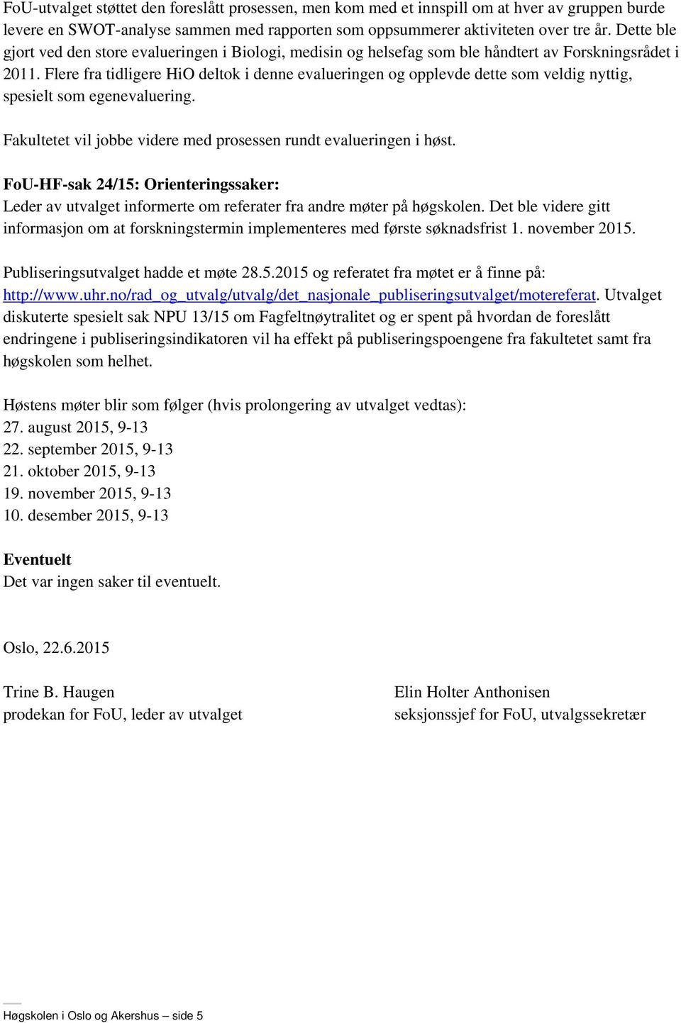 Flere fra tidligere HiO deltok i denne evalueringen og opplevde dette som veldig nyttig, spesielt som egenevaluering. Fakultetet vil jobbe videre med prosessen rundt evalueringen i høst.