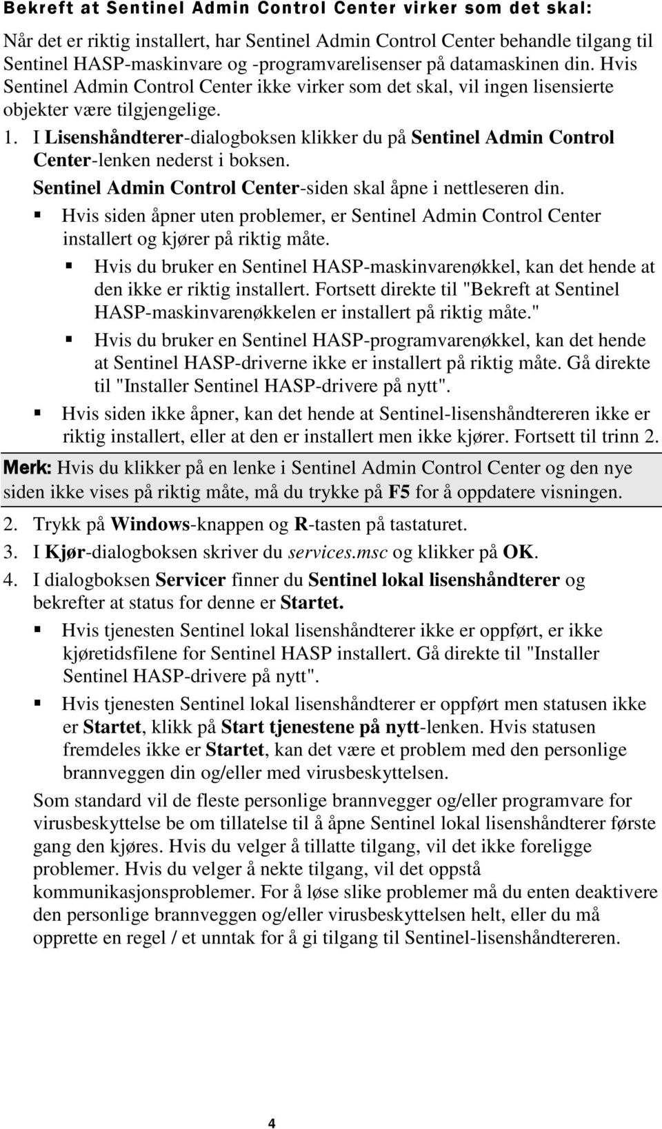 I Lisenshåndterer-dialogboksen klikker du på Sentinel Admin Control Center-lenken nederst i boksen. Sentinel Admin Control Center-siden skal åpne i nettleseren din.