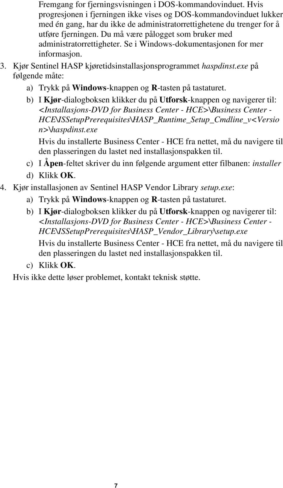 Du må være pålogget som bruker med administratorrettigheter. Se i Windows-dokumentasjonen for mer informasjon. 3. Kjør Sentinel HASP kjøretidsinstallasjonsprogrammet haspdinst.