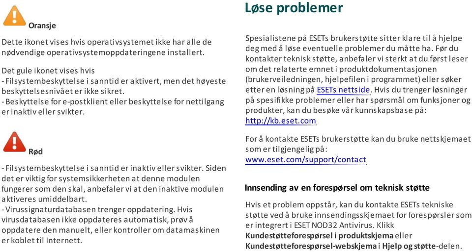 - Beskyttelse for e-postklient eller beskyttelse for nettilgang er inaktiv eller svikter. Rød - Filsystembeskyttelse i sanntid er inaktiv eller svikter.