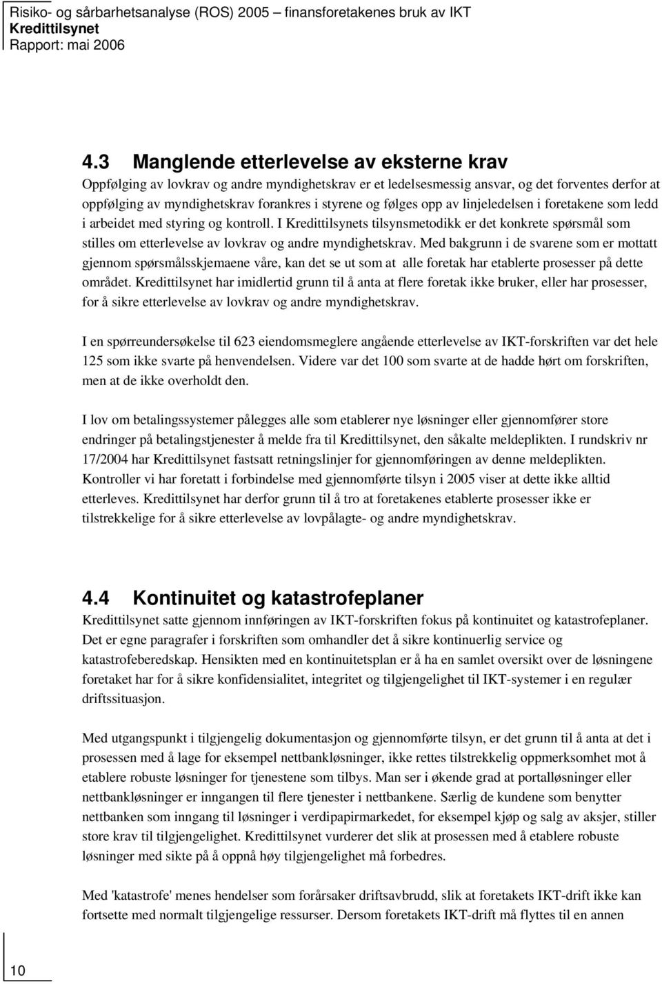 Med bakgrunn i de svarene som er mottatt gjennom spørsmålsskjemaene våre, kan det se ut som at alle foretak har etablerte prosesser på dette området.