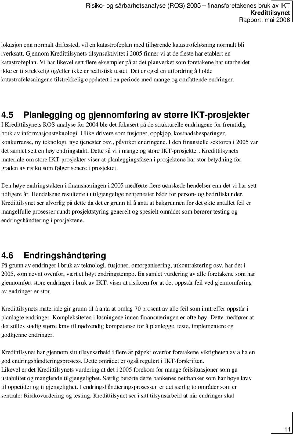 Det er også en utfordring å holde katastrofeløsningene tilstrekkelig oppdatert i en periode med mange og omfattende endringer. 4.