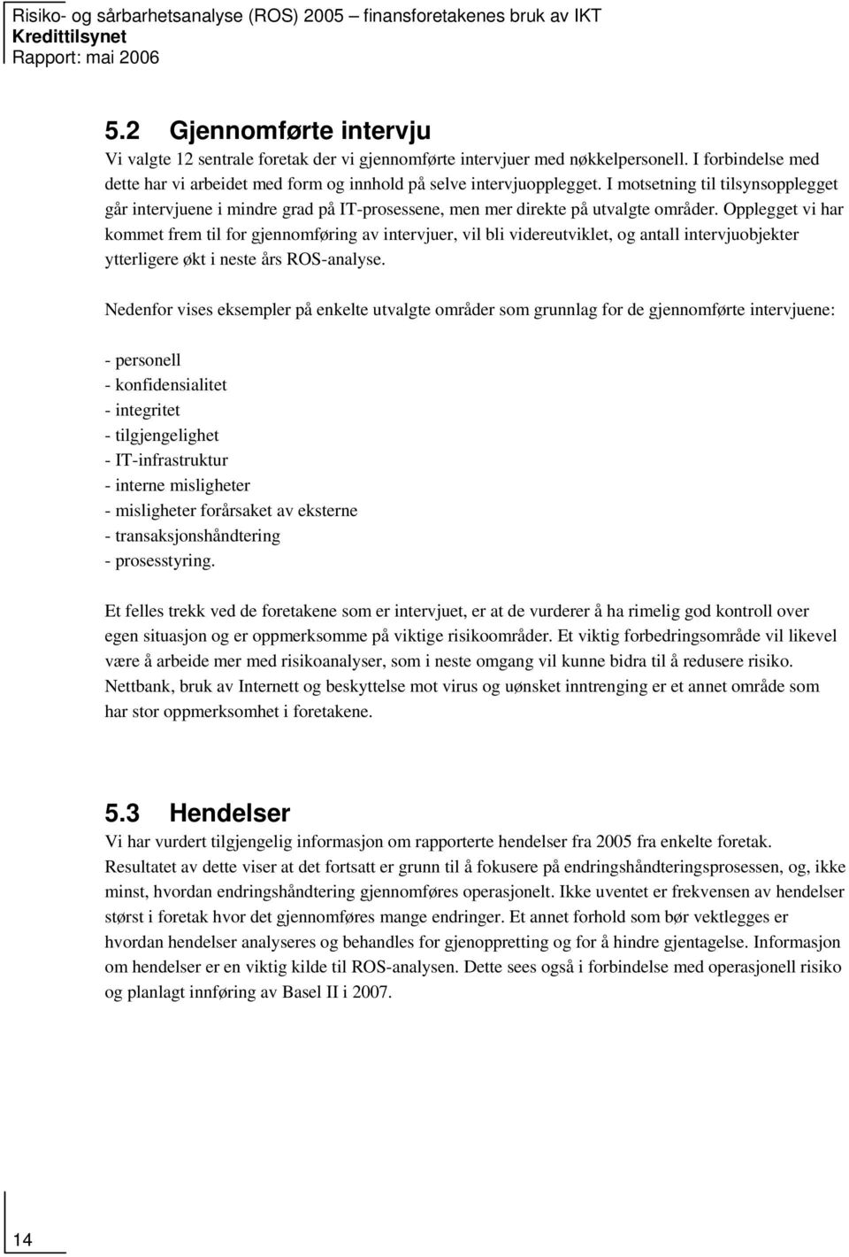 Opplegget vi har kommet frem til for gjennomføring av intervjuer, vil bli videreutviklet, og antall intervjuobjekter ytterligere økt i neste års ROS-analyse.