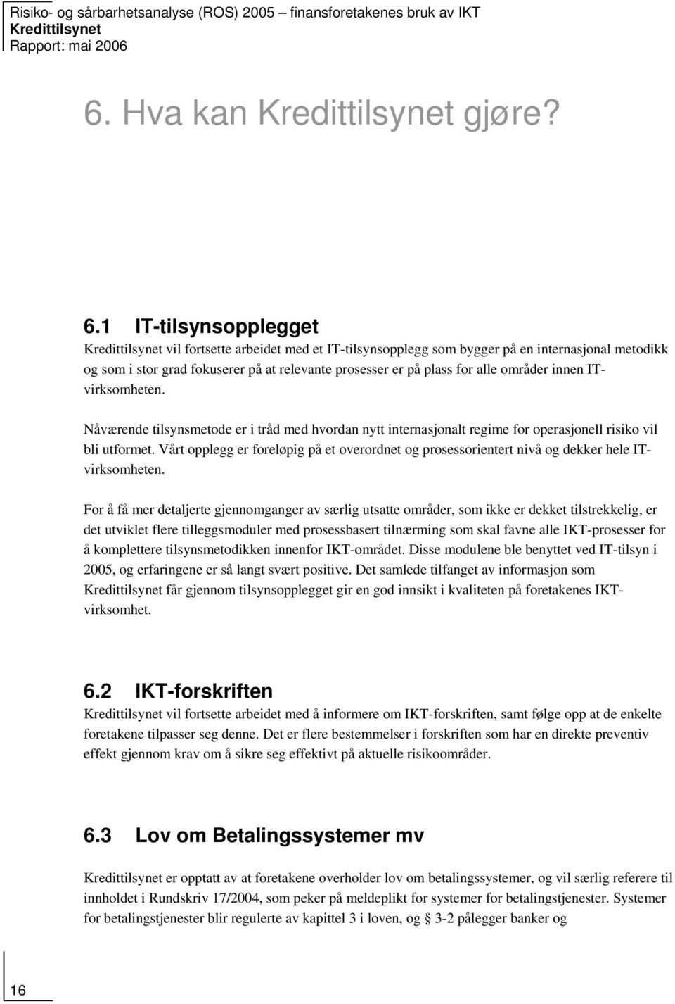 ITvirksomheten. Nåværende tilsynsmetode er i tråd med hvordan nytt internasjonalt regime for operasjonell risiko vil bli utformet.