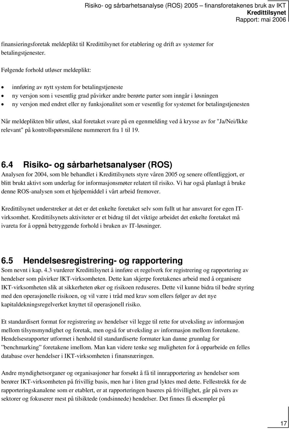 funksjonalitet som er vesentlig for systemet for betalingstjenesten Når meldeplikten blir utløst, skal foretaket svare på en egenmelding ved å krysse av for "Ja/Nei/Ikke relevant" på