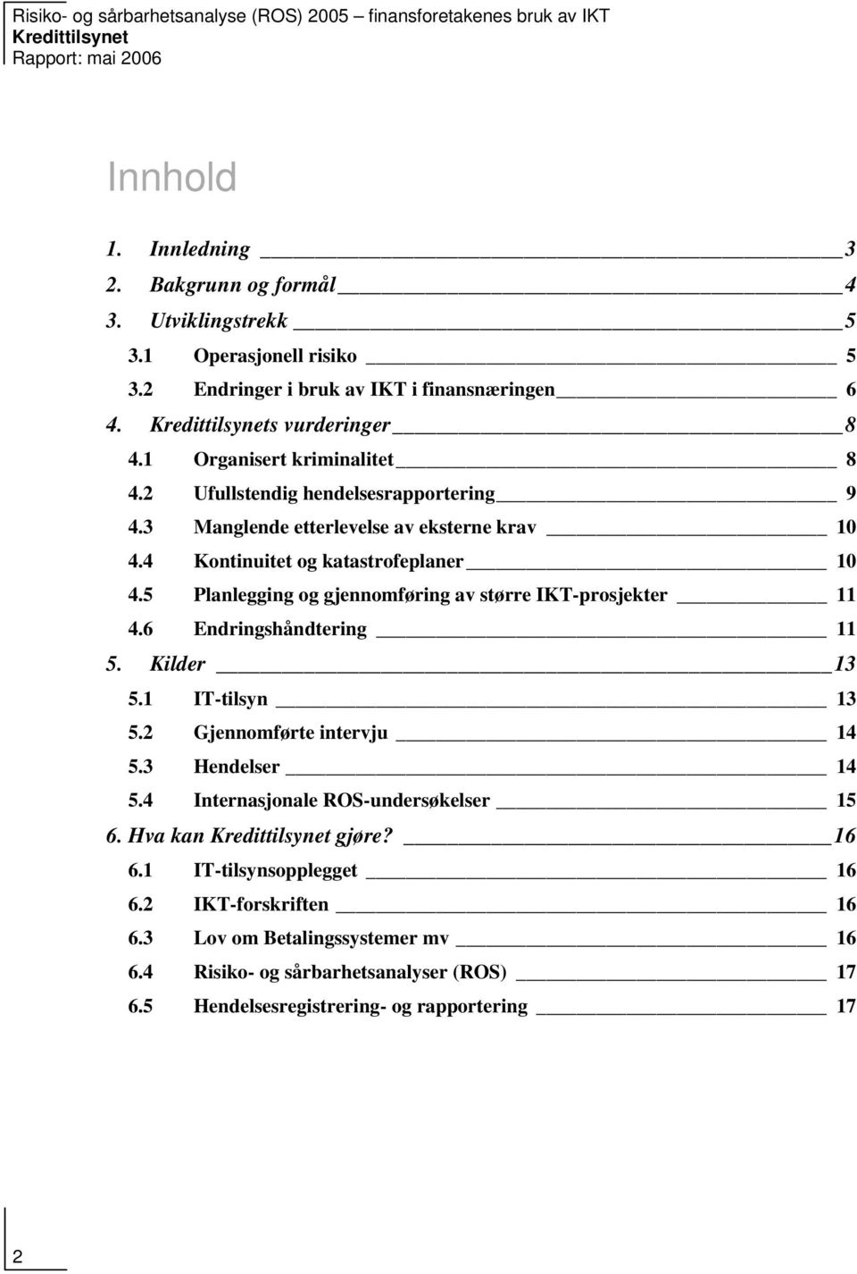 5 Planlegging og gjennomføring av større IKT-prosjekter 11 4.6 Endringshåndtering 11 5. Kilder 13 5.1 IT-tilsyn 13 5.2 Gjennomførte intervju 14 5.3 Hendelser 14 5.