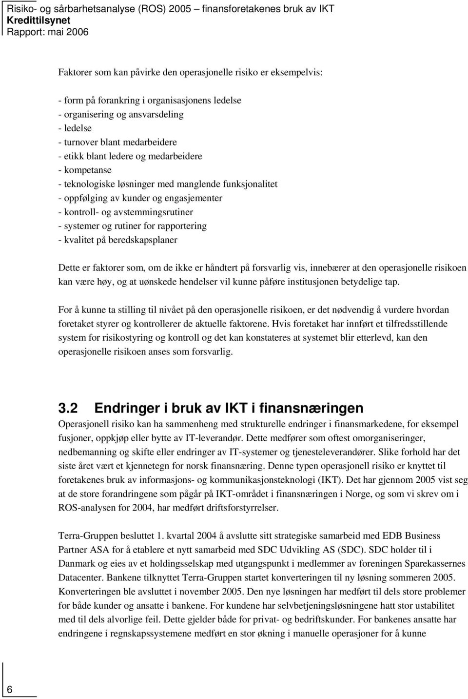 rapportering - kvalitet på beredskapsplaner Dette er faktorer som, om de ikke er håndtert på forsvarlig vis, innebærer at den operasjonelle risikoen kan være høy, og at uønskede hendelser vil kunne