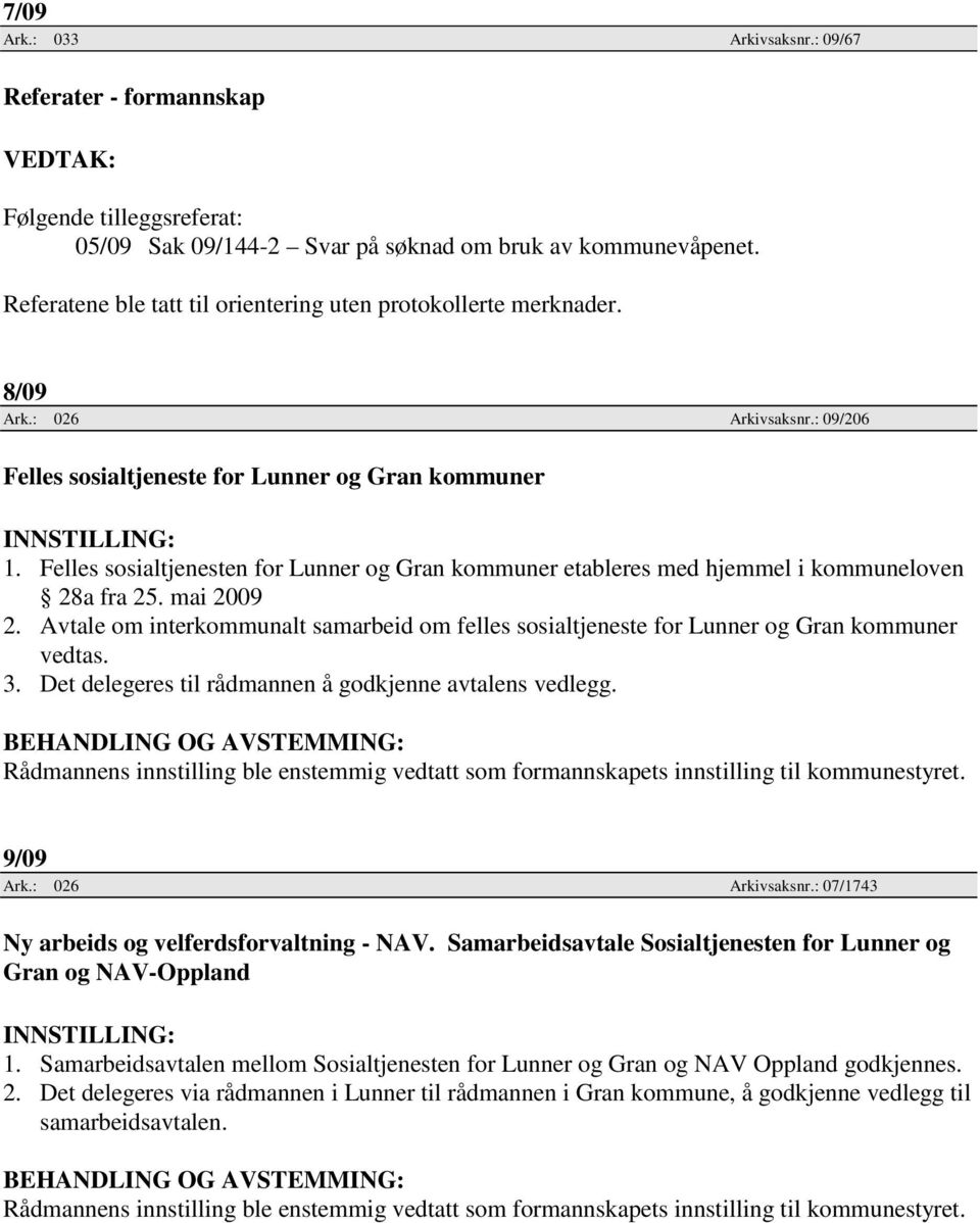 Felles sosialtjenesten for Lunner og Gran kommuner etableres med hjemmel i kommuneloven 28a fra 25. mai 2009 2.