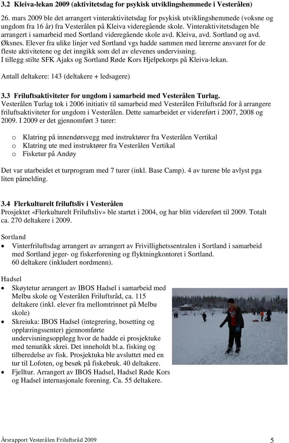 Vinteraktivitetsdagen ble arrangert i samarbeid med Sortland videregående skole avd. Kleiva, avd. Sortland og avd. Øksnes.