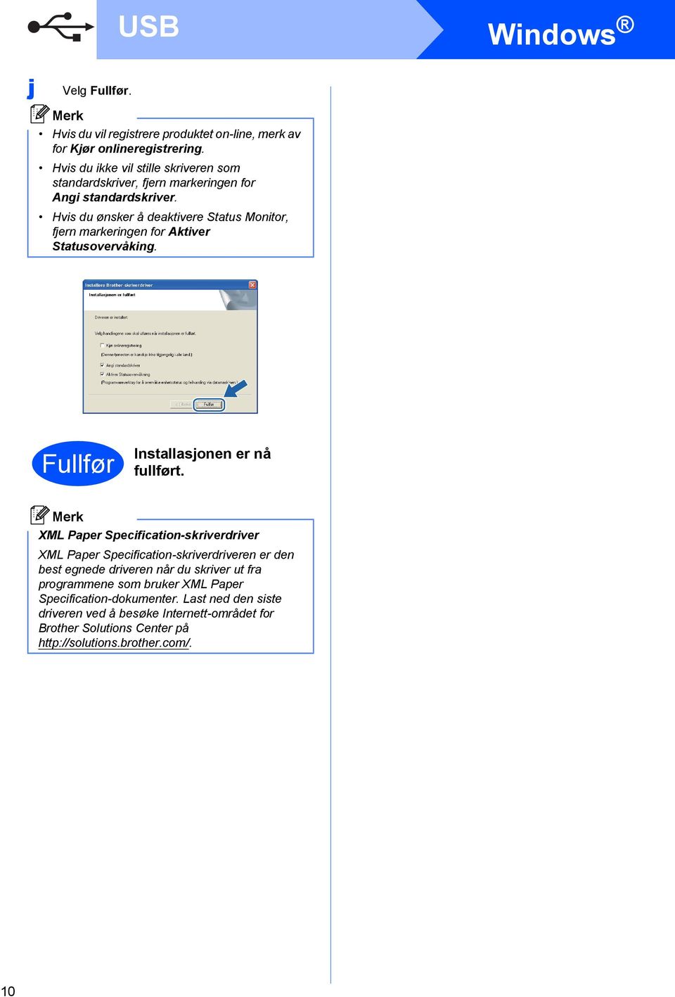 Hvis du ønsker å deaktivere Status Monitor, fjern markeringen for Aktiver Statusovervåking. Fullfør Installasjonen er nå fullført.