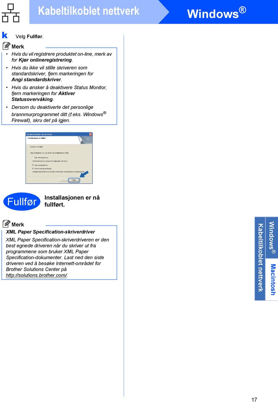 Dersom du deaktiverte det personlige brannmurprogrammet ditt (f.eks. Windows Firewall), skru det på igjen. Fullfør Installasjonen er nå fullført.