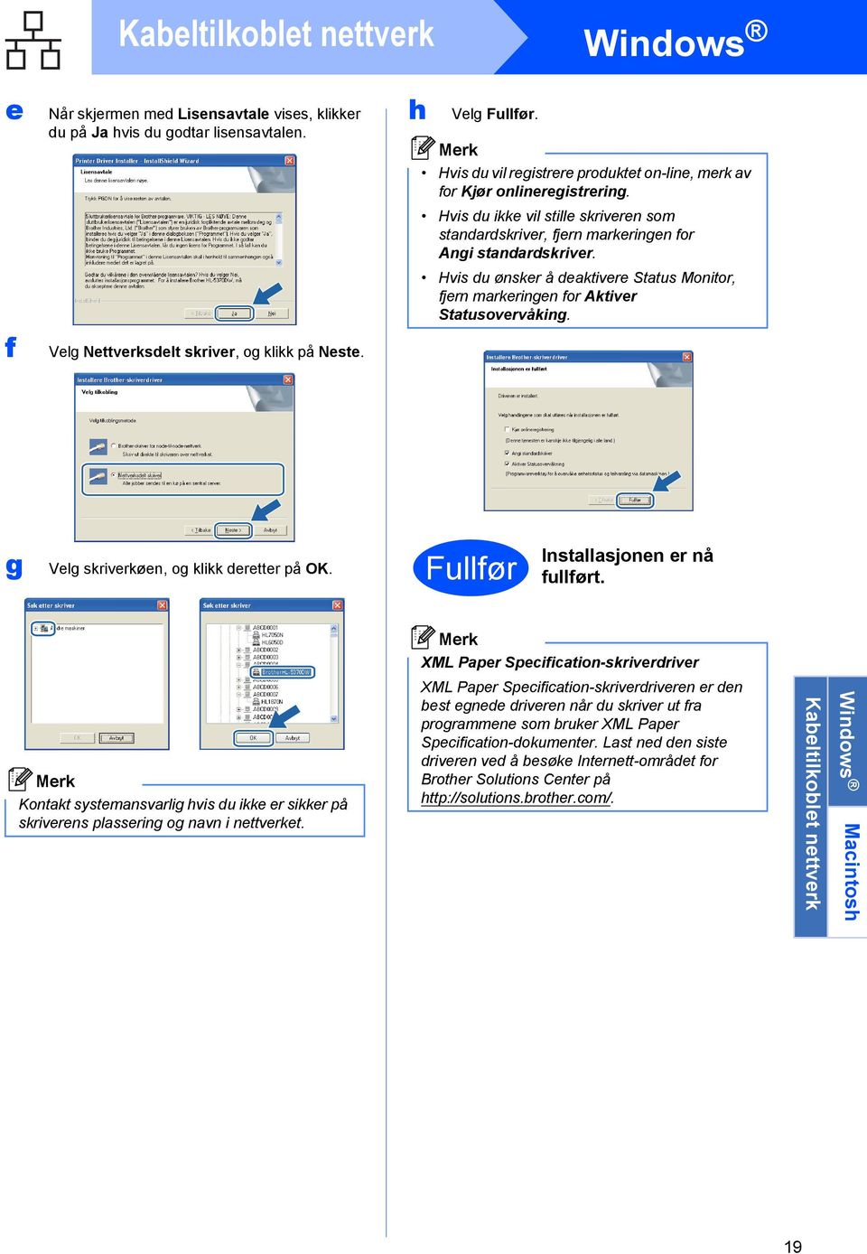 Hvis du ønsker å deaktivere Status Monitor, fjern markeringen for Aktiver Statusovervåking. g Velg skriverkøen, og klikk deretter på OK. Fullfør Installasjonen er nå fullført.