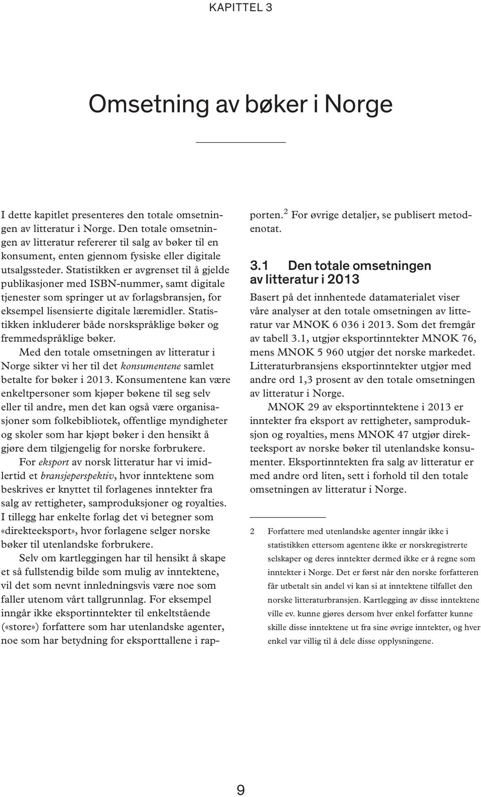 Statistikken er avgrenset til å gjelde publikasjoner med ISBN-nummer, samt digitale tjenester som springer ut av forlagsbransjen, for eksempel lisensierte digitale læremidler.