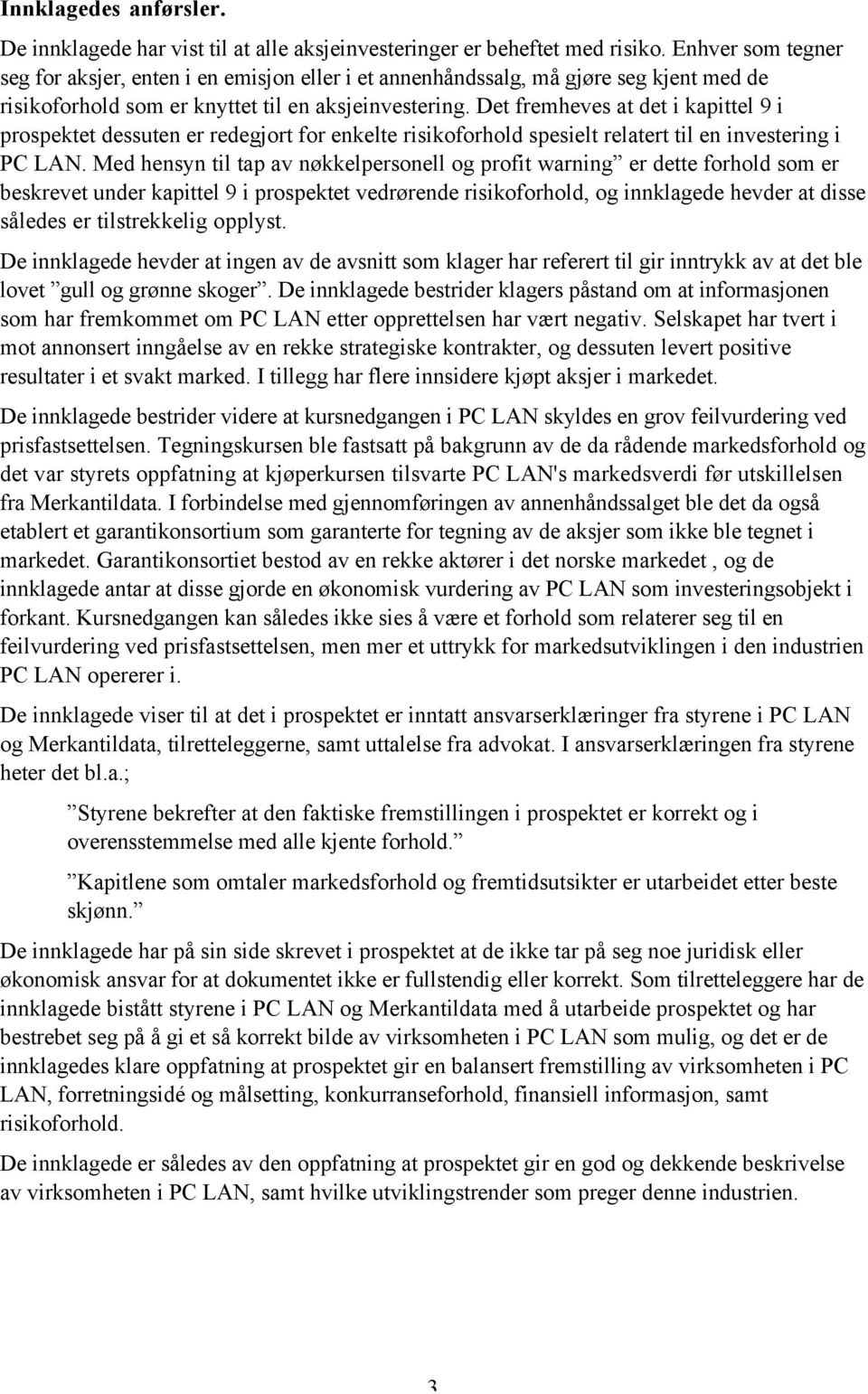 Det fremheves at det i kapittel 9 i prospektet dessuten er redegjort for enkelte risikoforhold spesielt relatert til en investering i PC LAN.