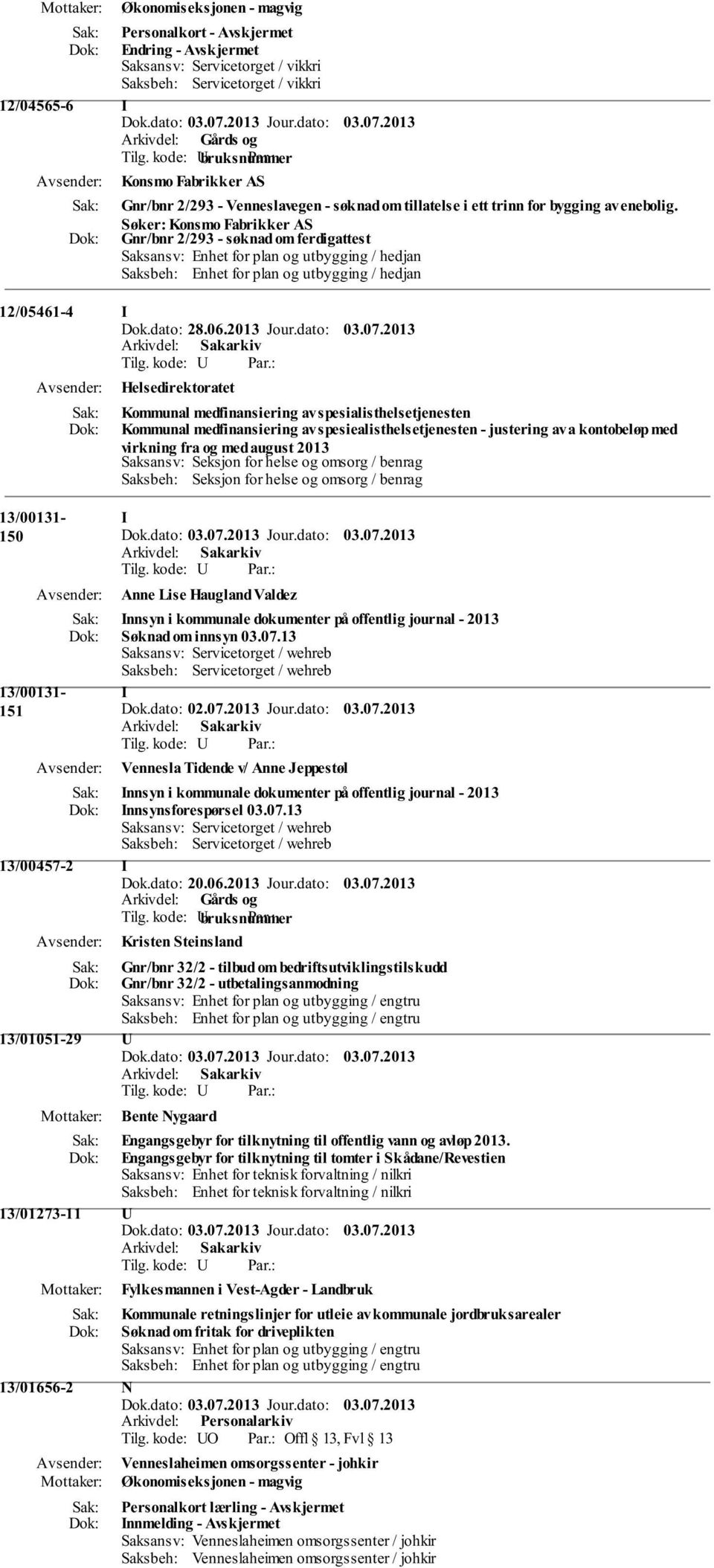 Søker: Konsmo Fabrikker AS Gnr/bnr 2/293 - søknad om ferdigattest Saksansv: Enhet for plan og utbygging / hedjan Saksbeh: Enhet for plan og utbygging / hedjan 12/05461-4 I Dok.dato: 28.06.2013 Jour.