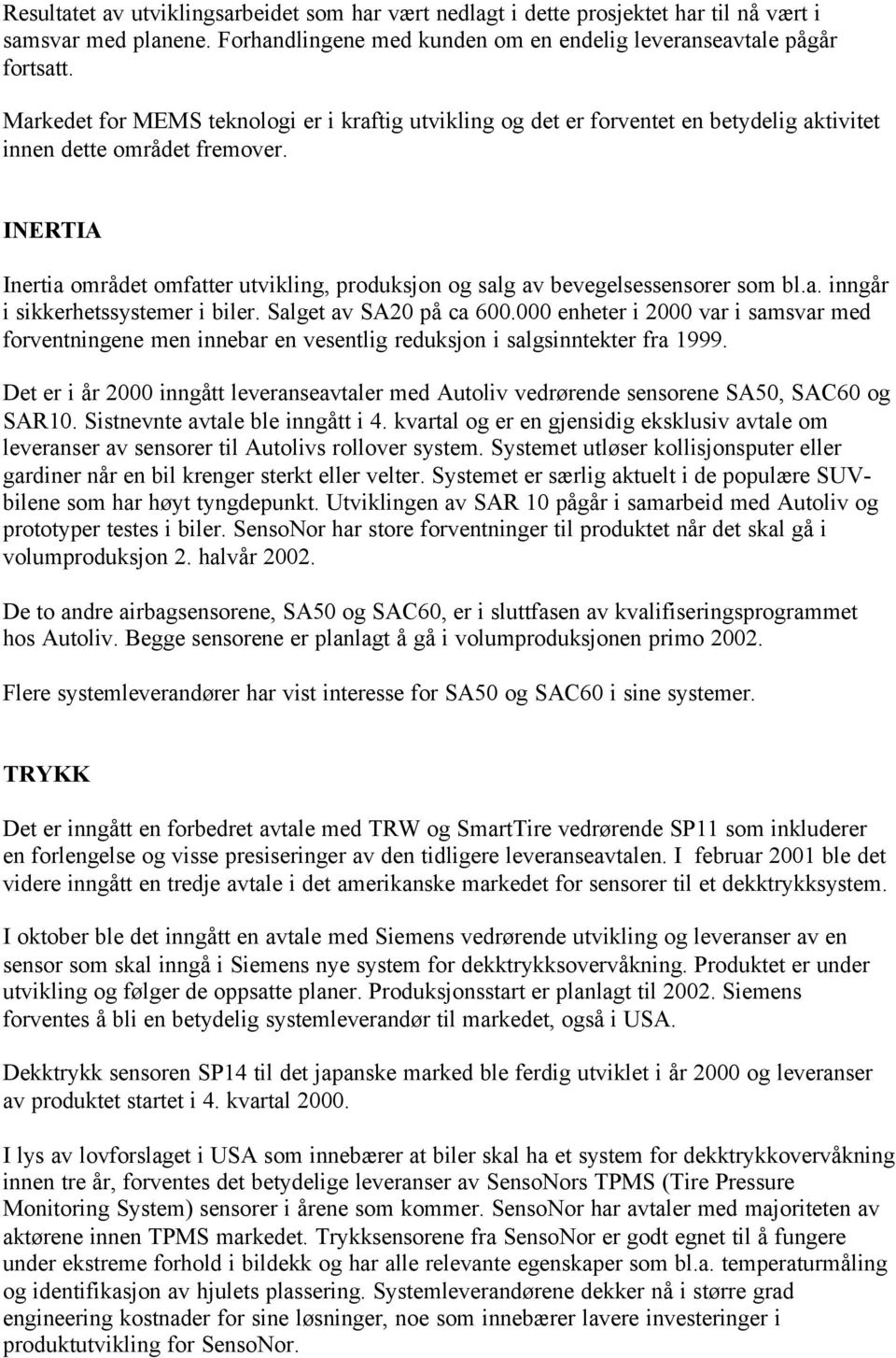 INERTIA Inertia området omfatter utvikling, produksjon og salg av bevegelsessensorer som bl.a. inngår i sikkerhetssystemer i biler. Salget av SA20 på ca 600.