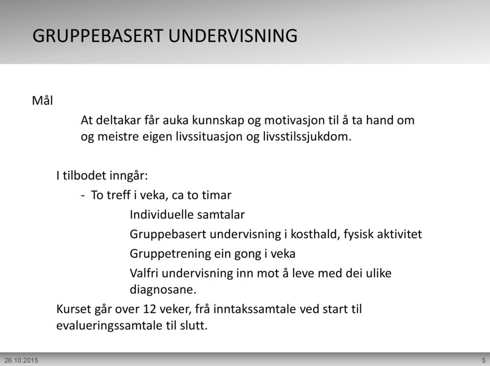 I tilbodet inngår: - To treff i veka, ca to timar Individuelle samtalar Gruppebasert undervisning i kosthald,