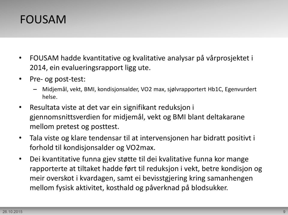 Resultata viste at det var ein signifikant reduksjon i gjennomsnittsverdien for midjemål, vekt og BMI blant deltakarane mellom pretest og posttest.